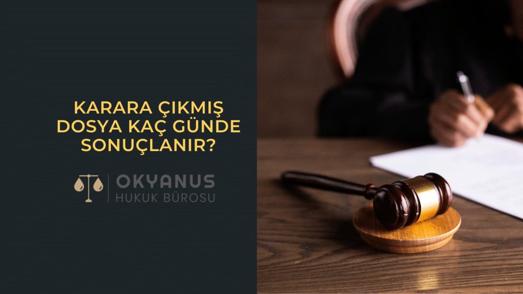 Karara çıkmış dosya kaç günde sonuçlanır