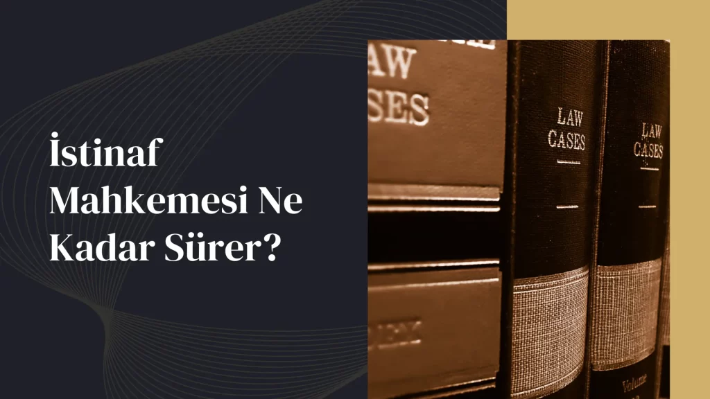 İstinaf Mahkemesi Ne Kadar Sürer