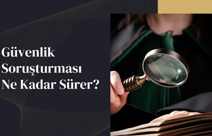 Güvenlik Soruşturması Ne Kadar Sürer