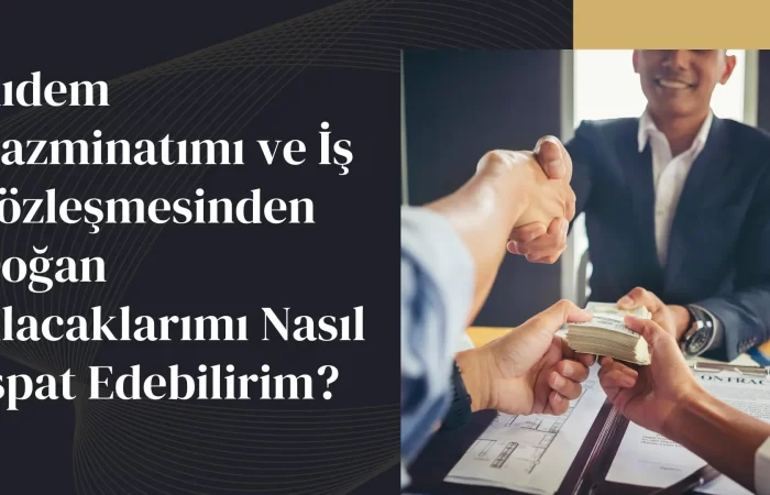 Kıdem tazminatında ispat ve iş sözleşmesinden doğan alacakların ispatı